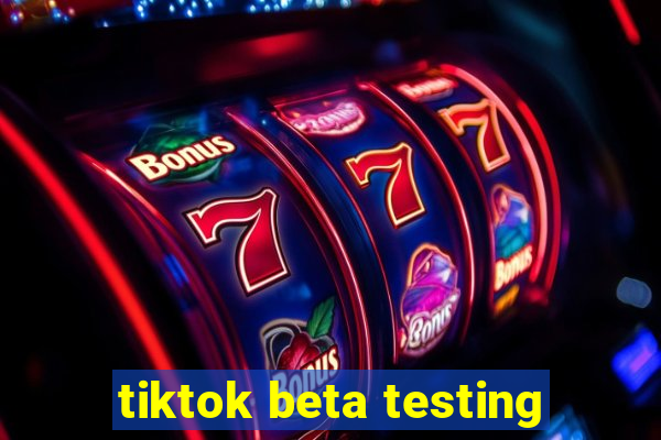 tiktok beta testing